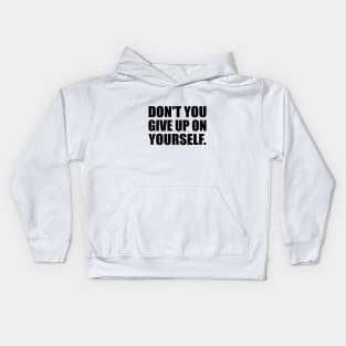 Don't you give up on yourself Kids Hoodie